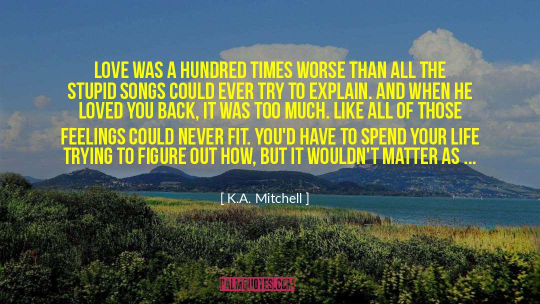 K.A. Mitchell Quotes: Love was a hundred times