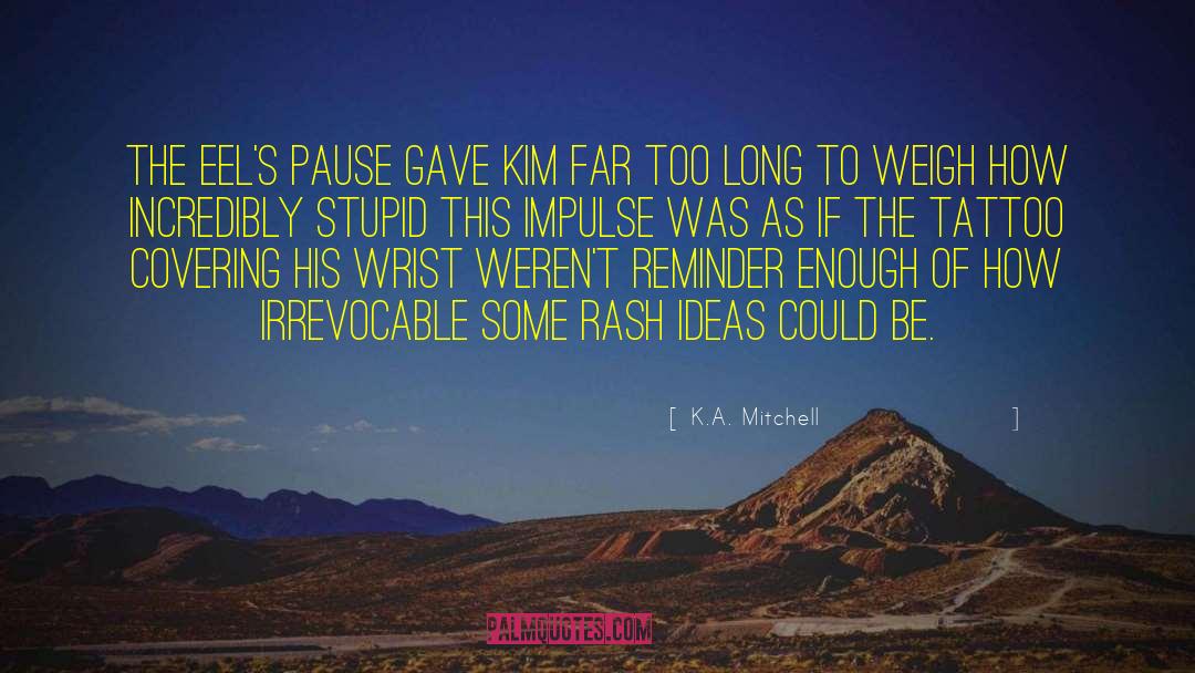 K.A. Mitchell Quotes: The eel's pause gave Kim