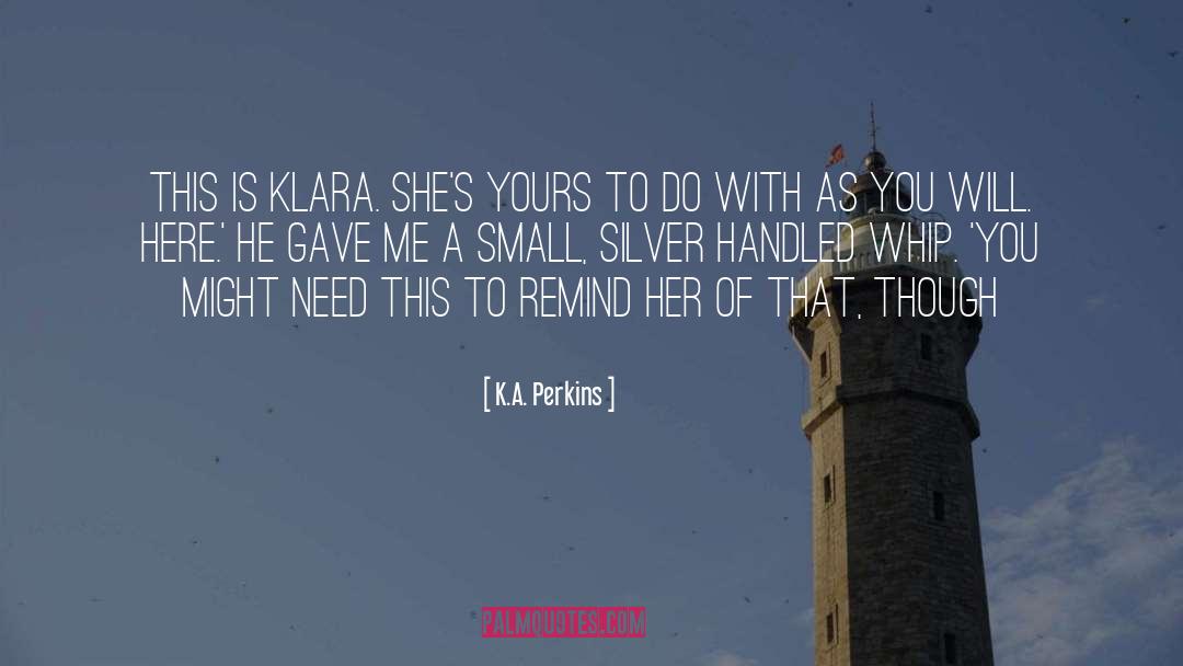 K.A. Perkins Quotes: This is Klara. She's yours