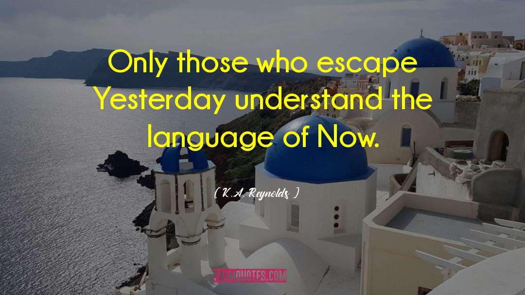 K.A. Reynolds Quotes: Only those who escape Yesterday