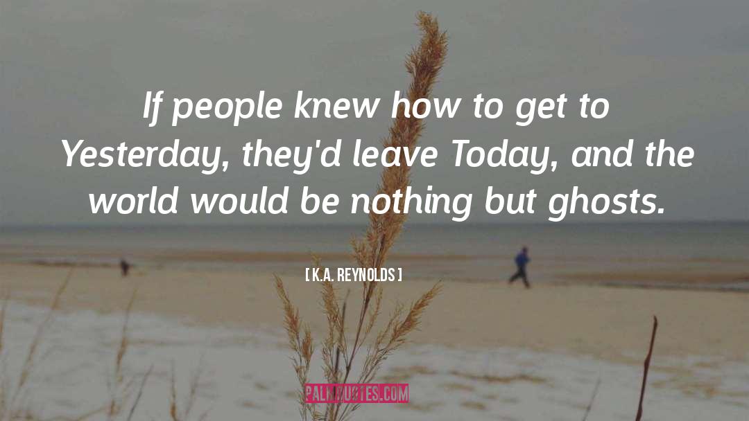 K.A. Reynolds Quotes: If people knew how to