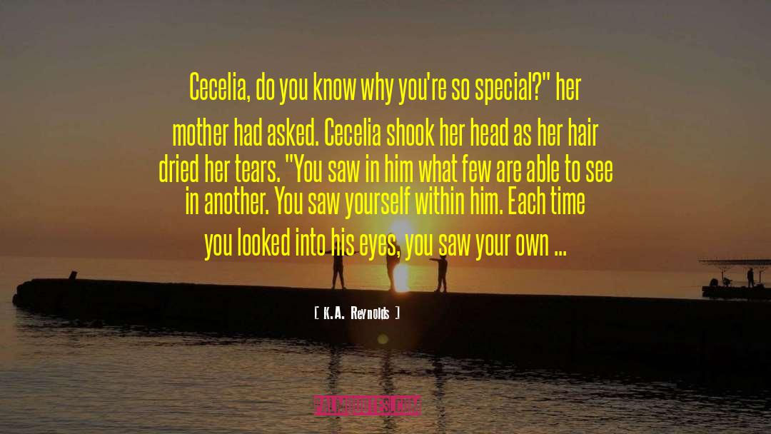 K.A. Reynolds Quotes: Cecelia, do you know why