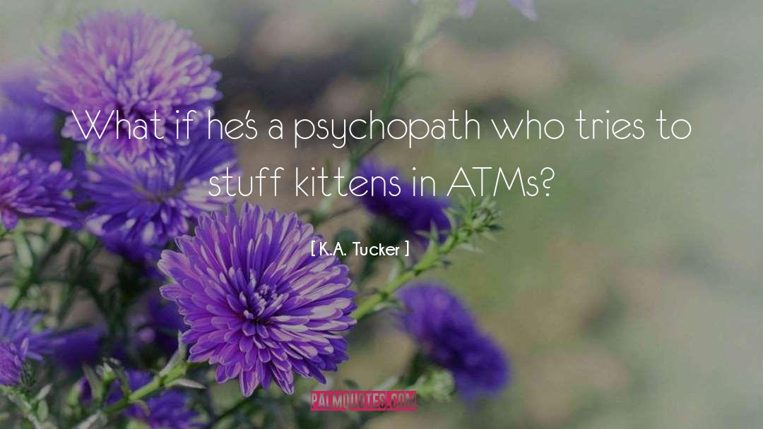 K.A. Tucker Quotes: What if he's a psychopath