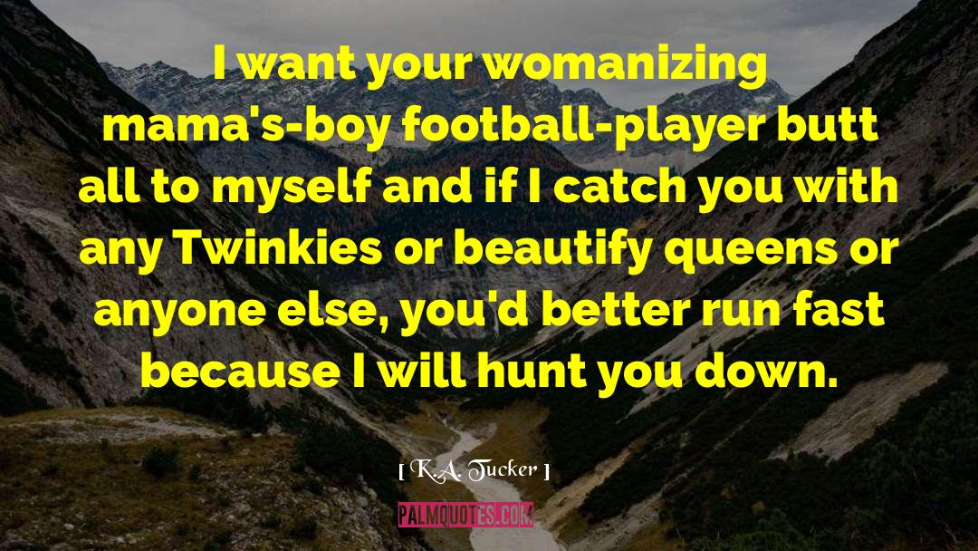 K.A. Tucker Quotes: I want your womanizing mama's-boy