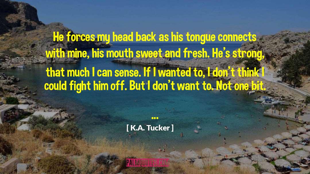 K.A. Tucker Quotes: He forces my head back