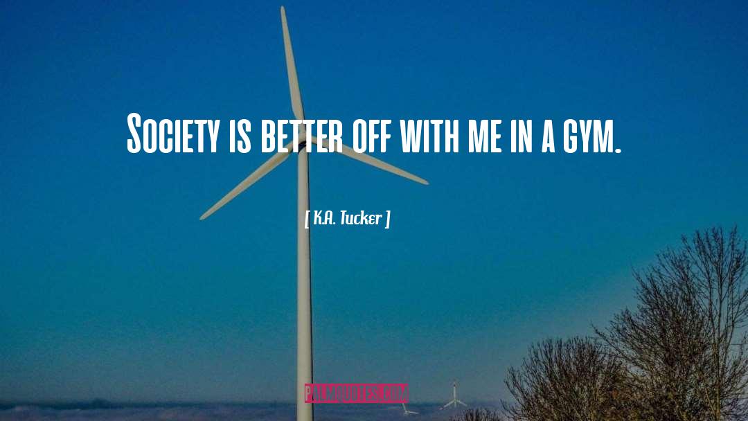 K.A. Tucker Quotes: Society is better off with