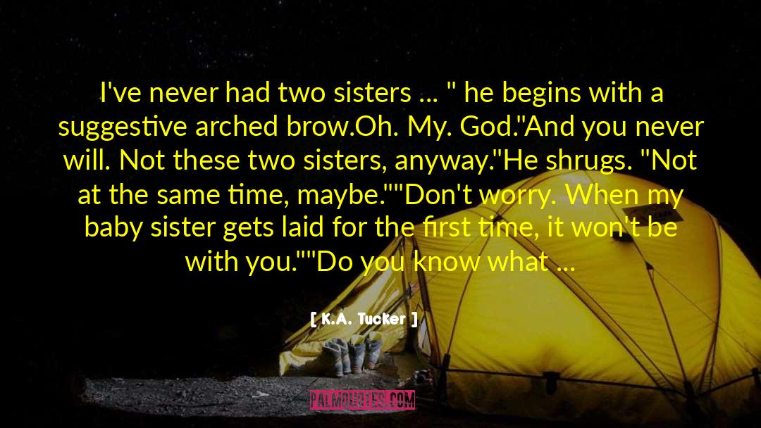 K.A. Tucker Quotes: I've never had two sisters