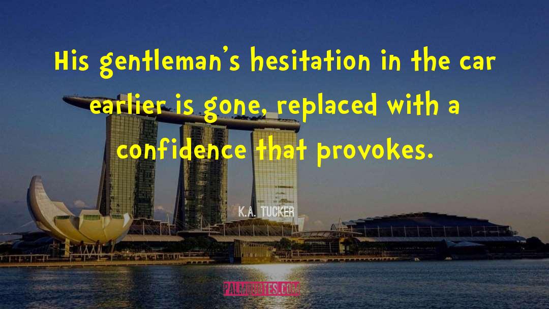 K.A. Tucker Quotes: His gentleman's hesitation in the