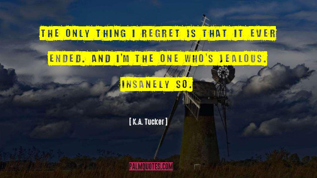 K.A. Tucker Quotes: The only thing I regret