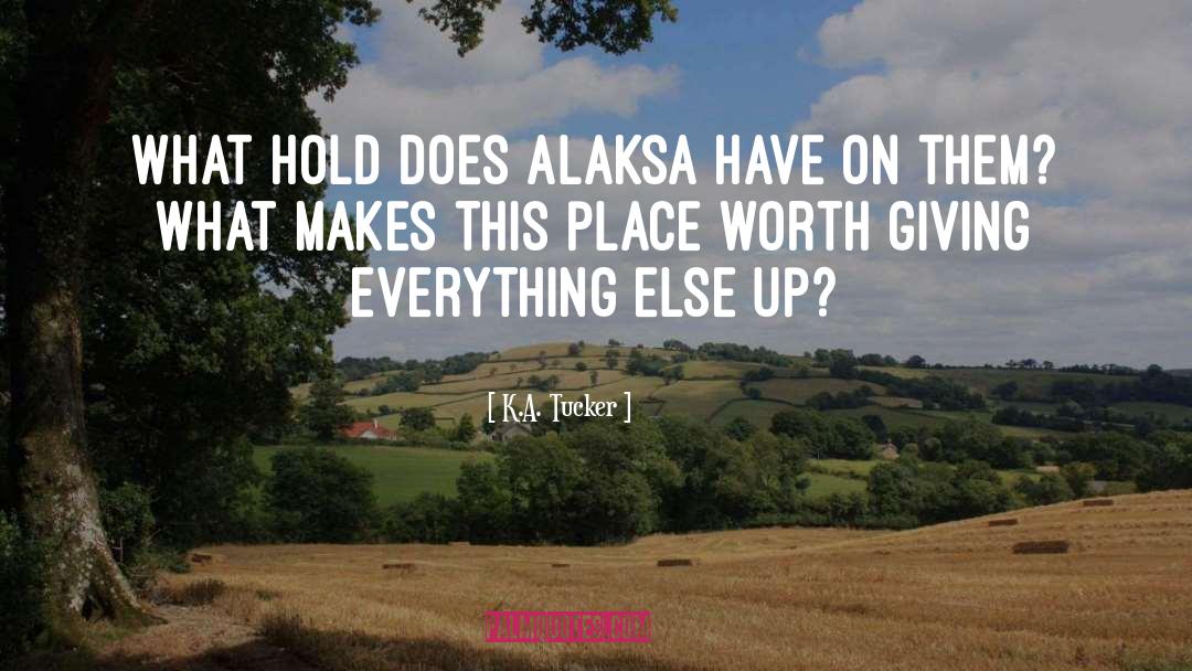 K.A. Tucker Quotes: What hold does Alaksa have