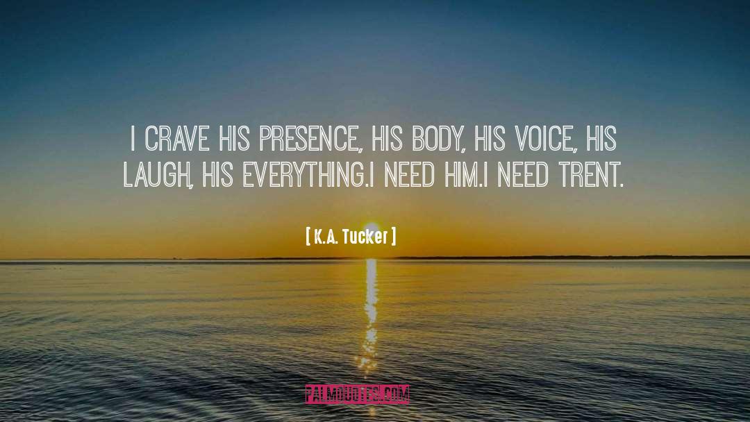 K.A. Tucker Quotes: I crave his presence, his