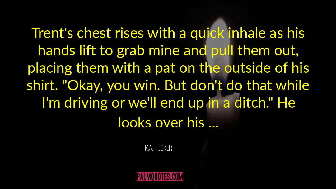 K.A. Tucker Quotes: Trent's chest rises with a