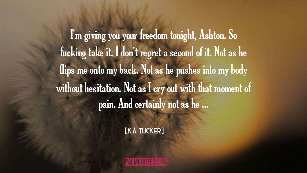 K.A. Tucker Quotes: I'm giving you your freedom