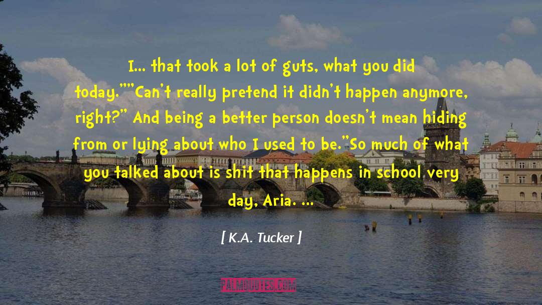 K.A. Tucker Quotes: I… that took a lot