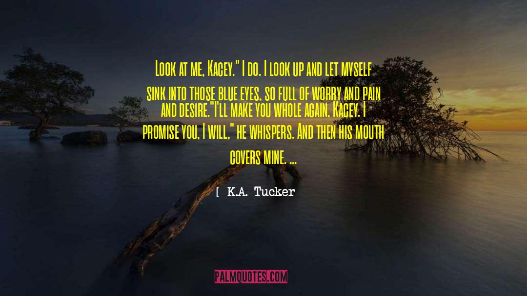 K.A. Tucker Quotes: Look at me, Kacey.