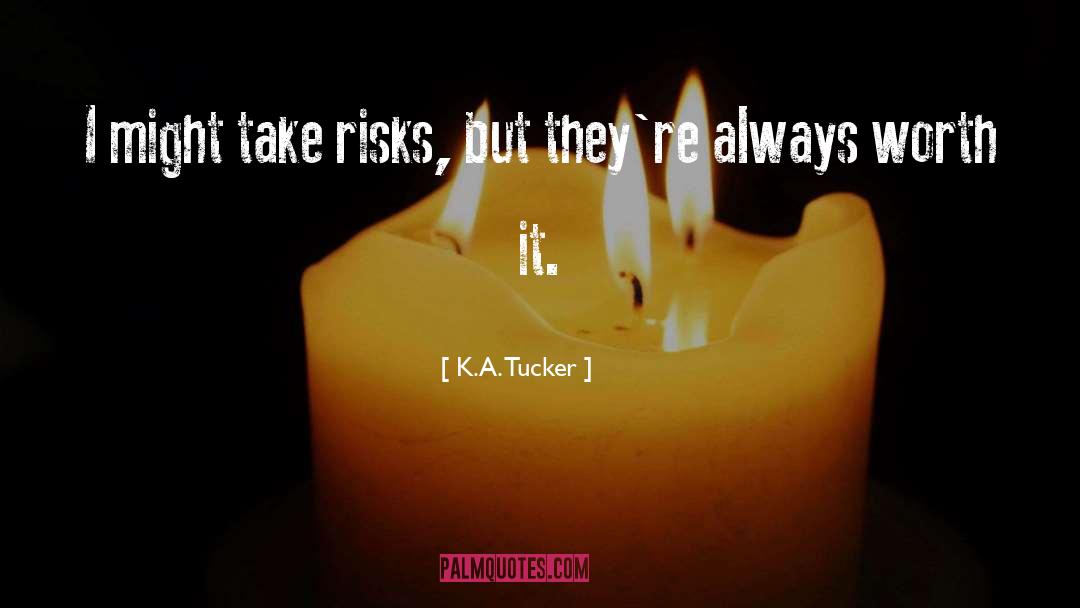 K.A. Tucker Quotes: I might take risks, but