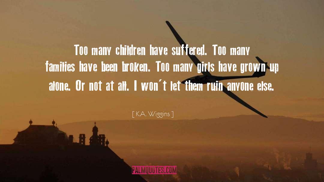 K.A. Wiggins Quotes: Too many children have suffered.