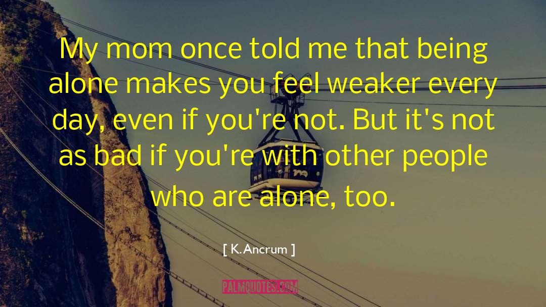 K. Ancrum Quotes: My mom once told me