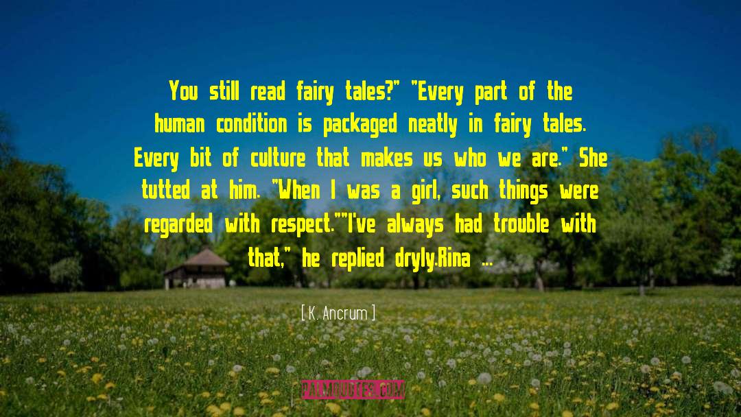 K. Ancrum Quotes: You still read fairy tales?