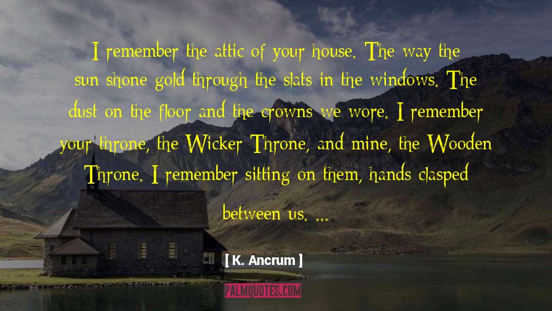 K. Ancrum Quotes: I remember the attic of