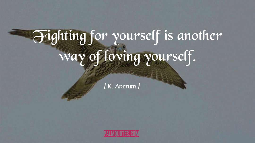 K. Ancrum Quotes: Fighting for yourself is another