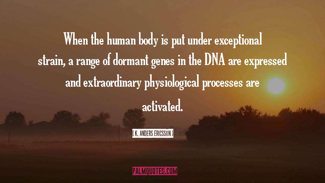 K. Anders Ericsson Quotes: When the human body is