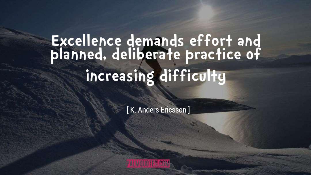 K. Anders Ericsson Quotes: Excellence demands effort and planned,