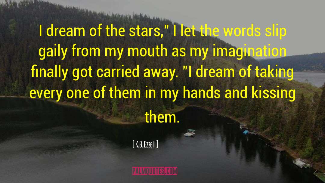 K.B. Ezzell Quotes: I dream of the stars,