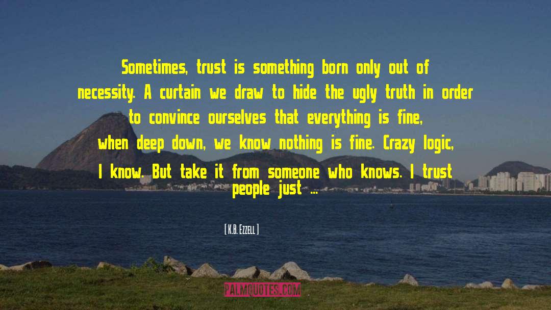 K.B. Ezzell Quotes: Sometimes, trust is something born