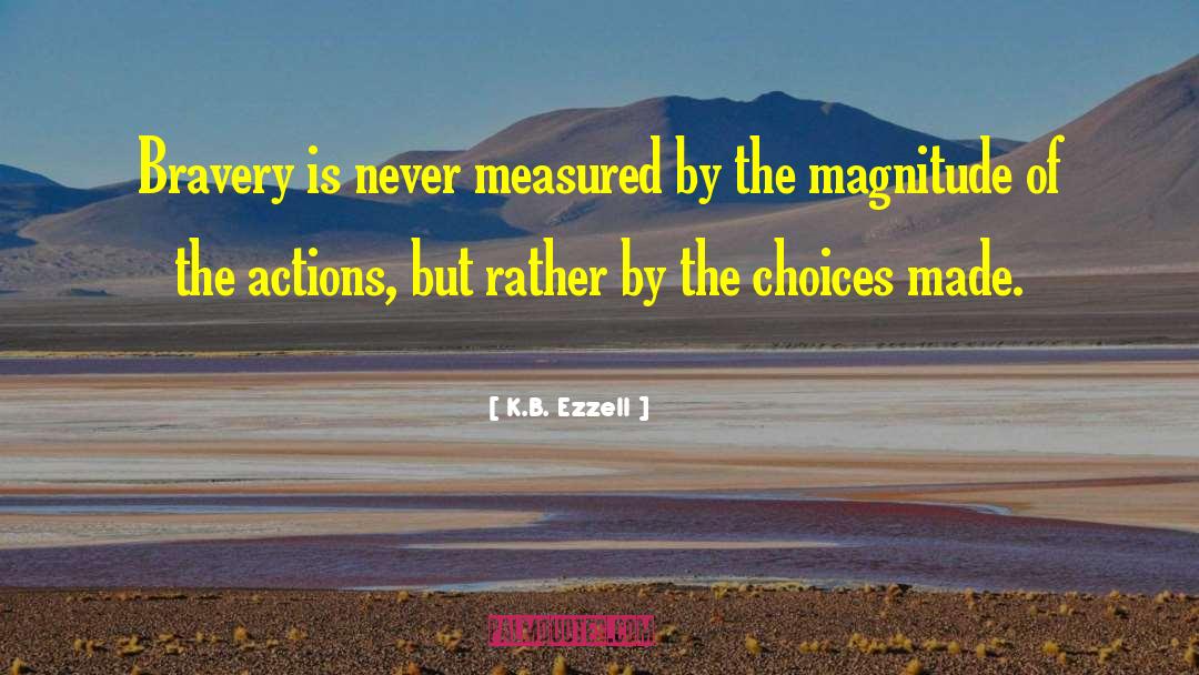 K.B. Ezzell Quotes: Bravery is never measured by