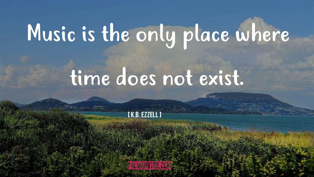 K.B. Ezzell Quotes: Music is the only place