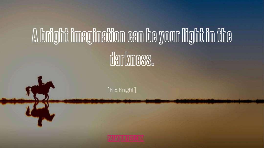 K.B. Knight Quotes: A bright imagination can be