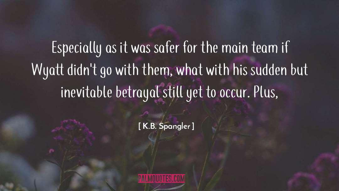 K.B. Spangler Quotes: Especially as it was safer