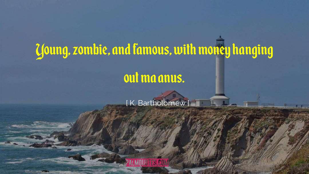 K. Bartholomew Quotes: Young, zombie, and famous, with