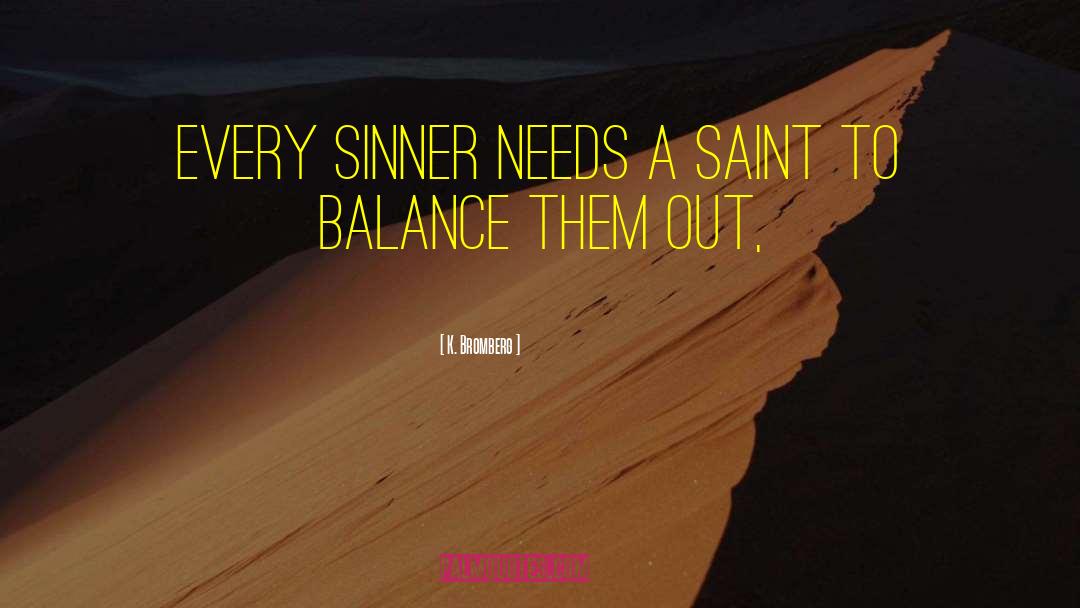 K. Bromberg Quotes: Every sinner needs a saint