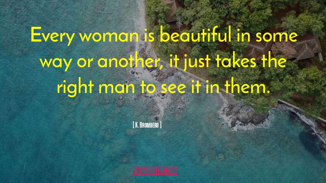 K. Bromberg Quotes: Every woman is beautiful in