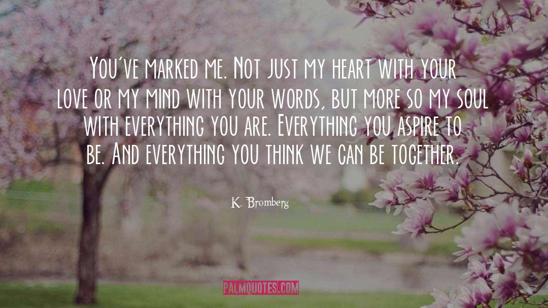 K. Bromberg Quotes: You've marked me. Not just