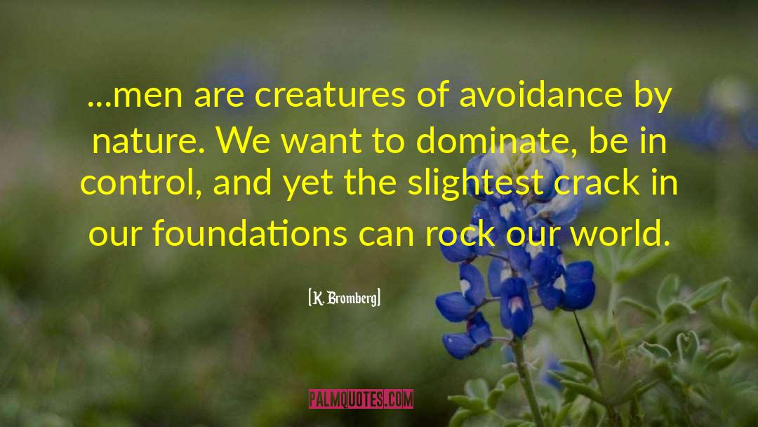 K. Bromberg Quotes: ...men are creatures of avoidance