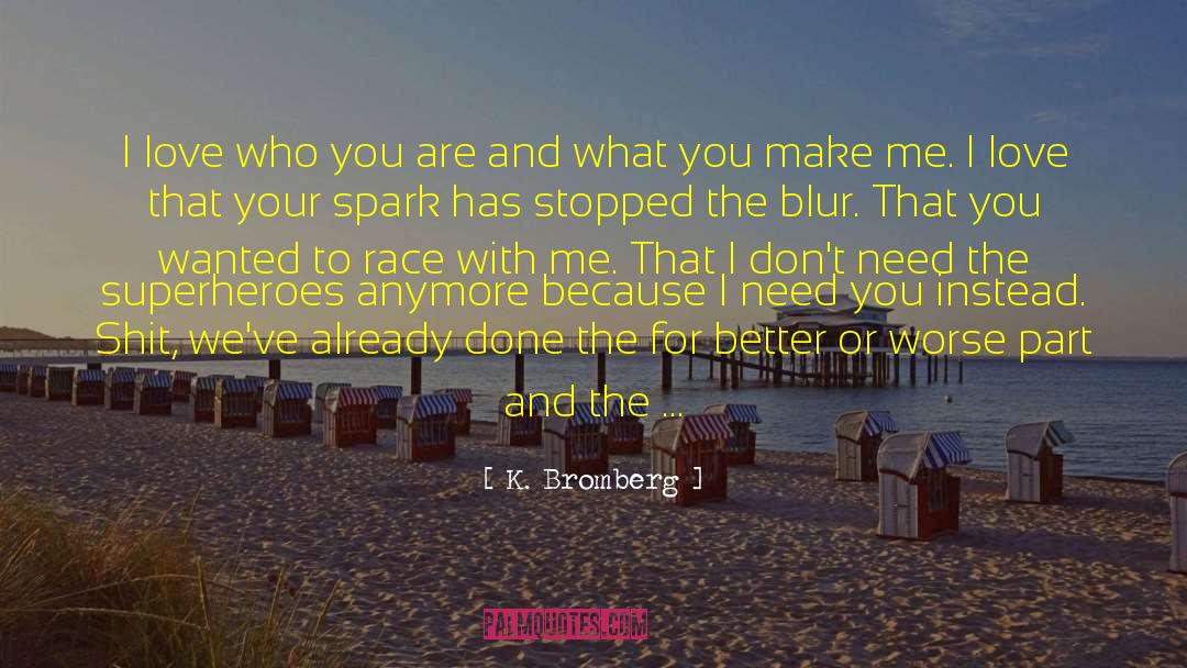 K. Bromberg Quotes: I love who you are