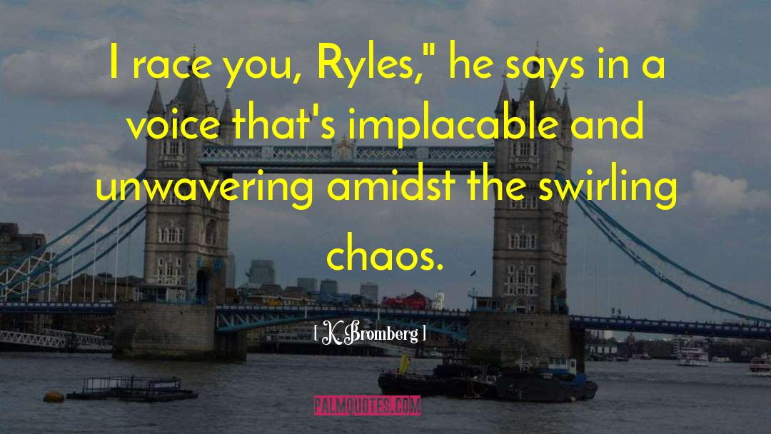 K. Bromberg Quotes: I race you, Ryles,