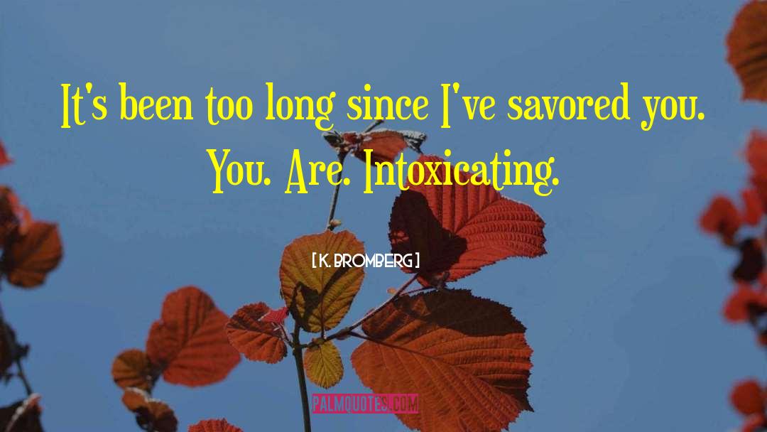 K. Bromberg Quotes: It's been too long since
