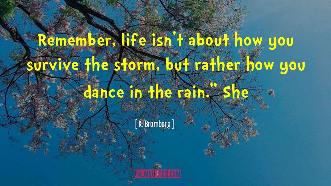 K. Bromberg Quotes: Remember, life isn't about how