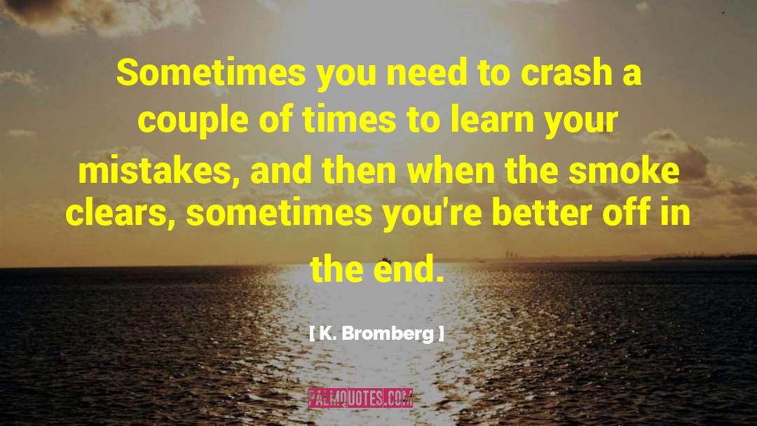 K. Bromberg Quotes: Sometimes you need to crash