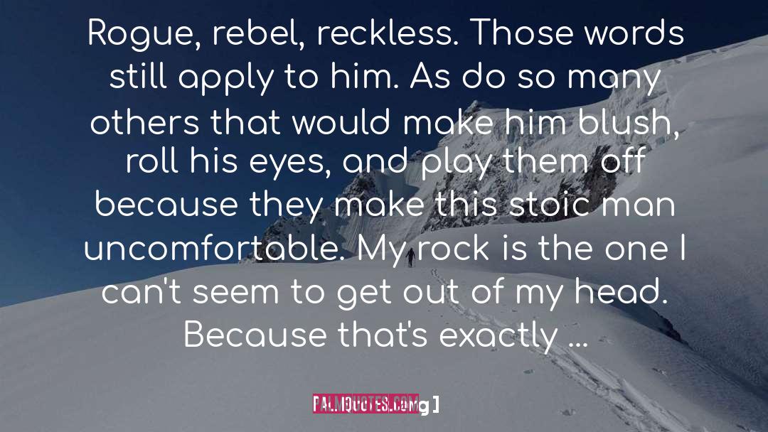 K. Bromberg Quotes: Rogue, rebel, reckless. Those words
