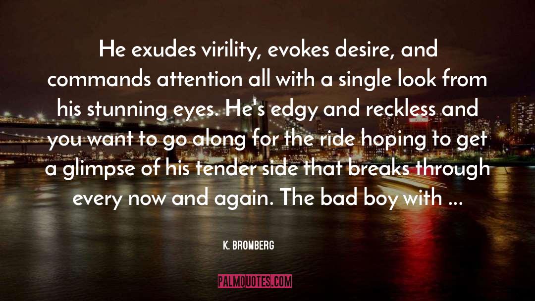 K. Bromberg Quotes: He exudes virility, evokes desire,