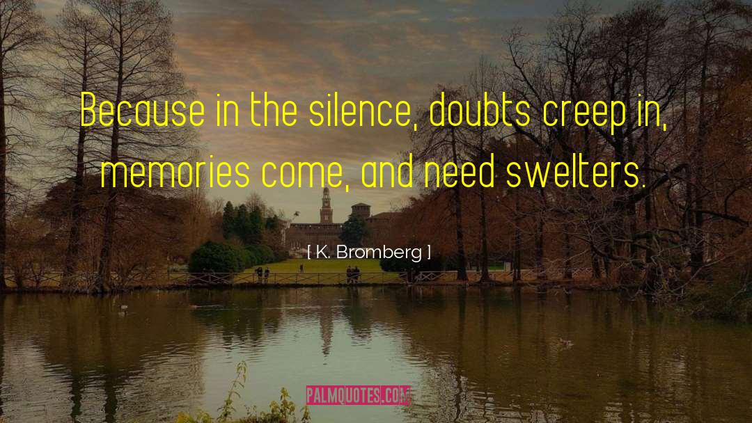 K. Bromberg Quotes: Because in the silence, doubts