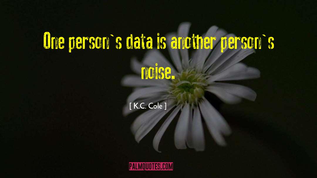 K.C. Cole Quotes: One person's data is another