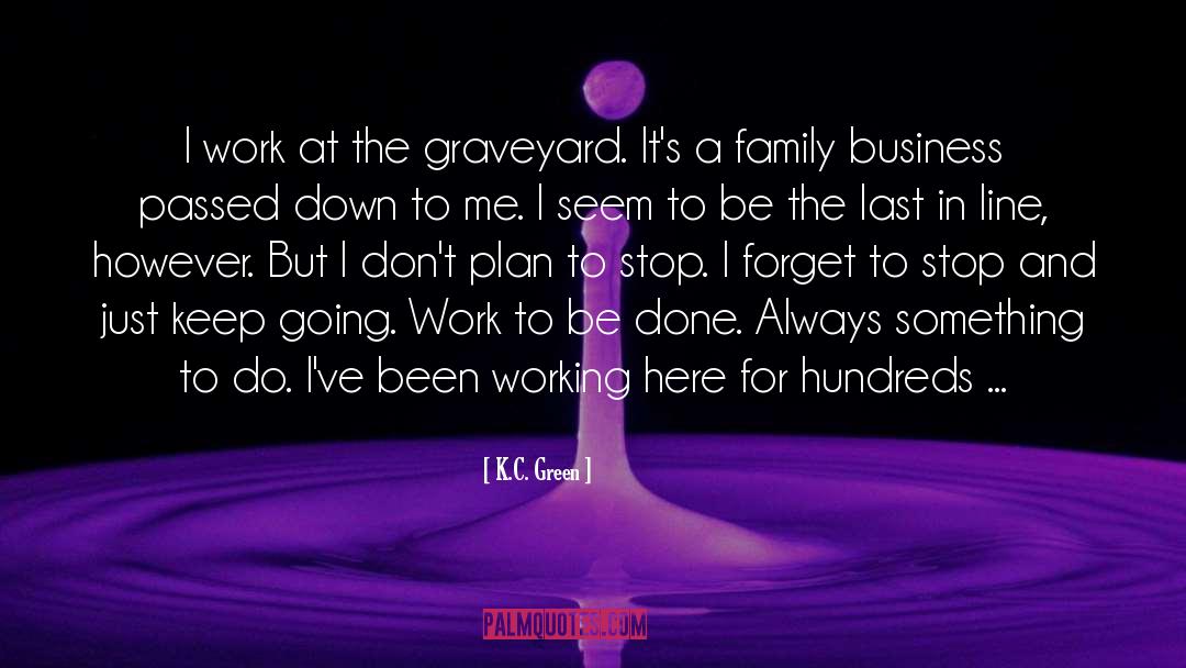 K.C. Green Quotes: I work at the graveyard.