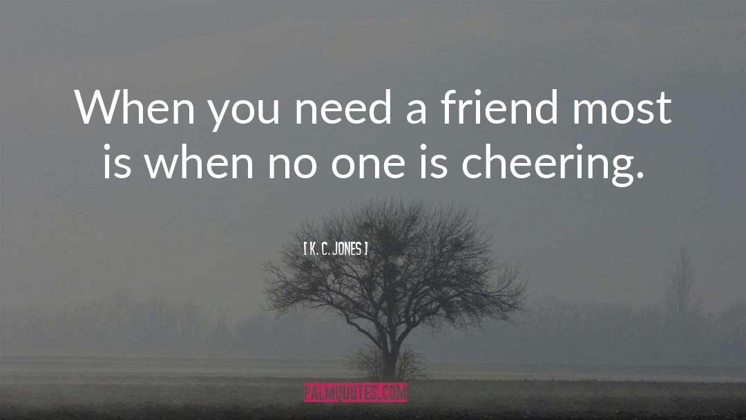 K. C. Jones Quotes: When you need a friend