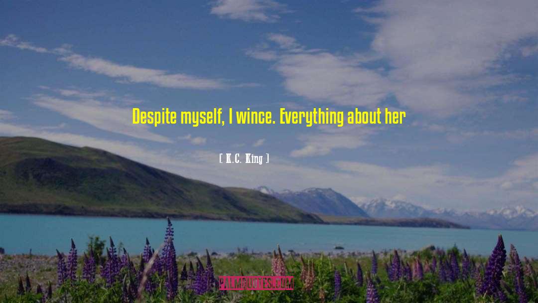 K.C. King Quotes: Despite myself, I wince. Everything